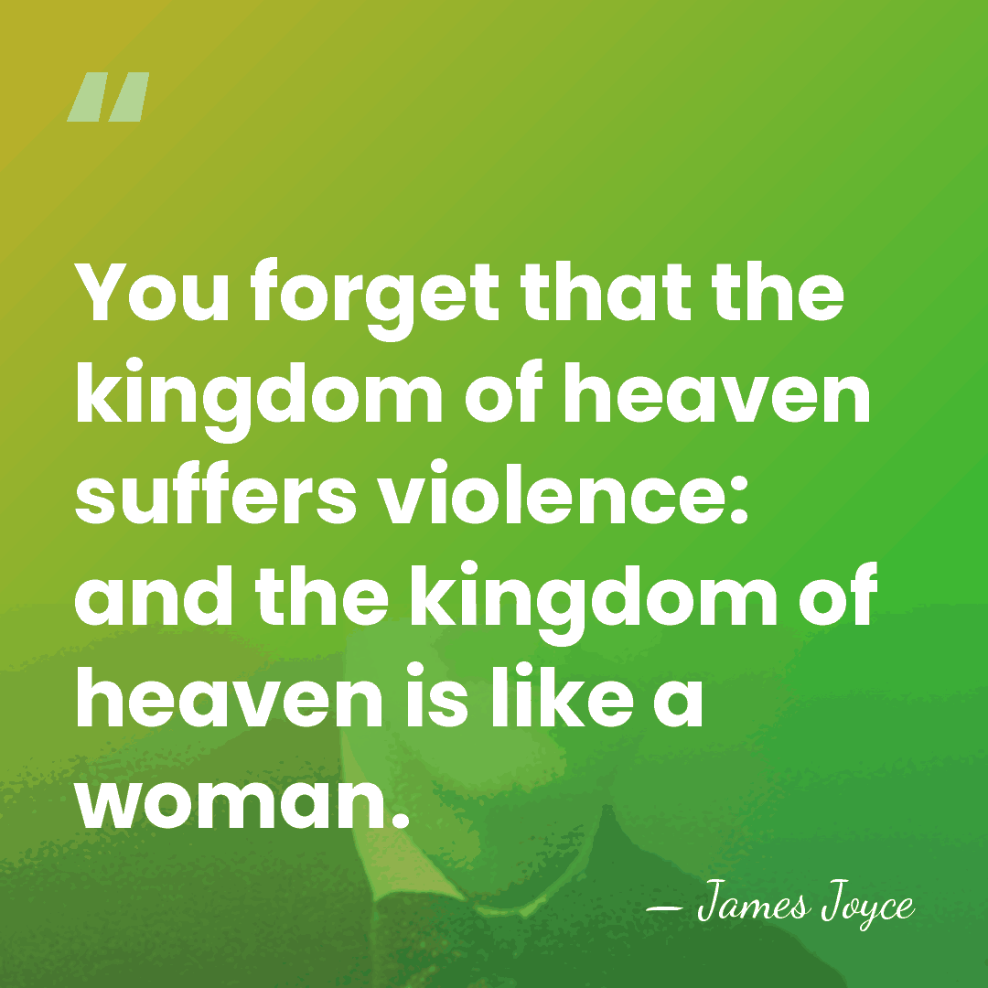 You forget that the kingdom of heaven suffers violence: and the kingdom&hellip; - James Joyce