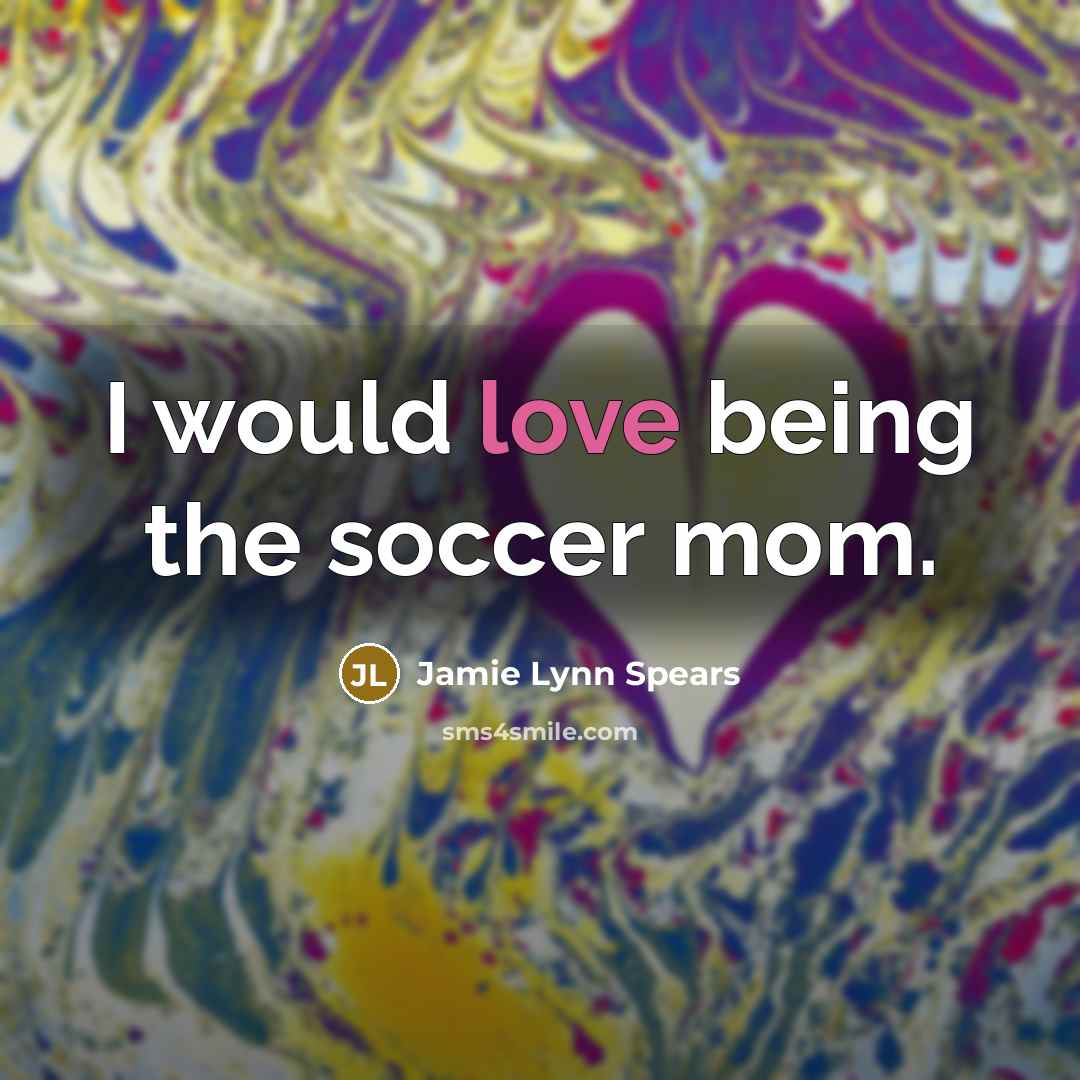 “I would love being the soccer mom.…” quote by Jamie Lynn Spears