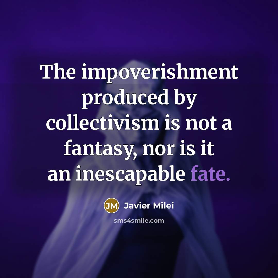 “The impoverishment produced by collectivism is not a fantasy, nor…” quote by Javier Milei