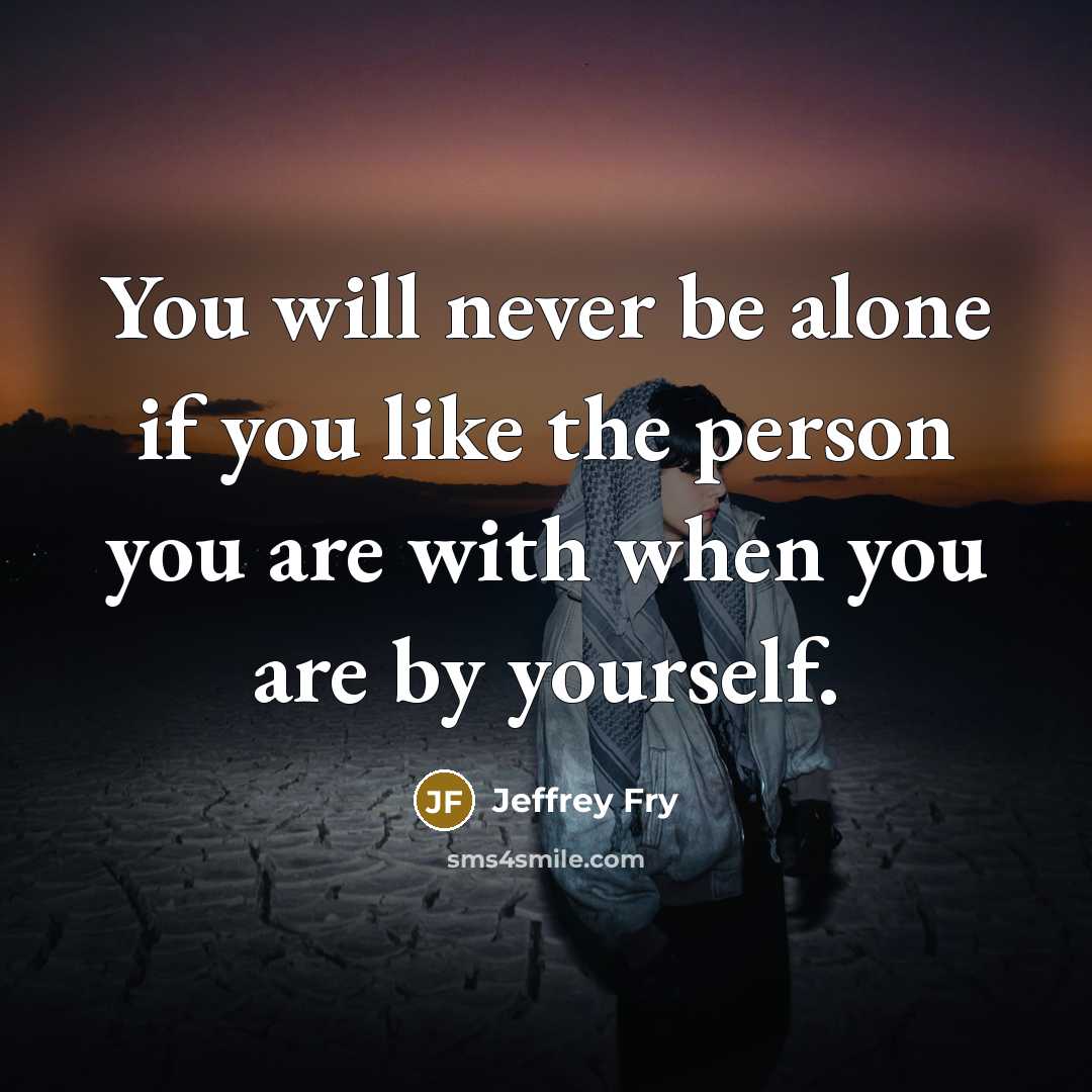 “You will never be alone if you like the person…” quote by Jeffrey Fry