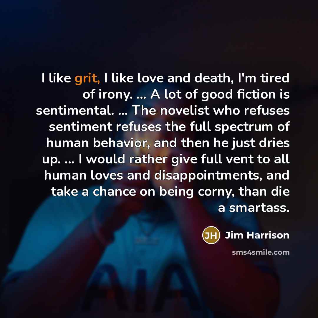 “I like grit, I like love and death, I'm tired…” quote by Jim Harrison