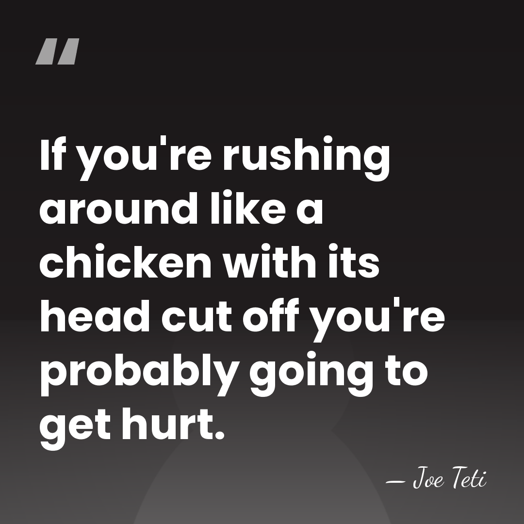 If you're rushing around like a chicken with its head cut off&hellip; - Joe Teti