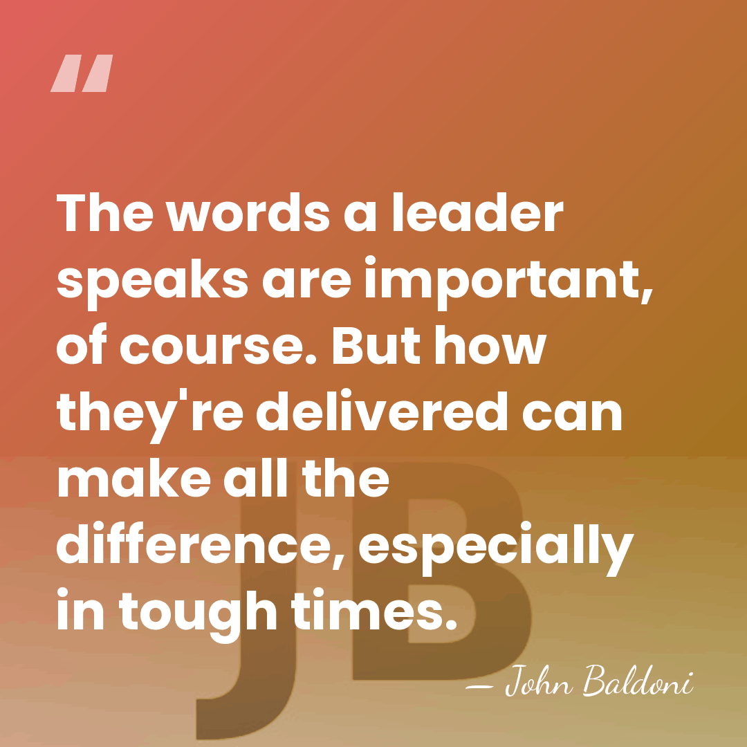 The words a leader speaks are important, of course. But how they're&hellip; - John Baldoni