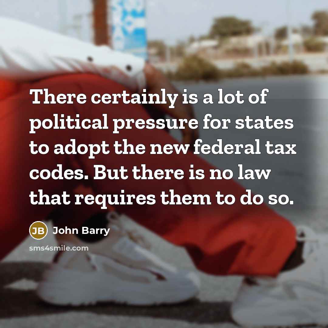 “There certainly is a lot of political pressure for states…” quote by John Barry