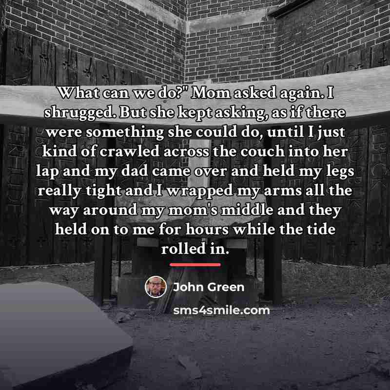 “What can we do?" Mom asked again. I shrugged. But…” quote by John Green