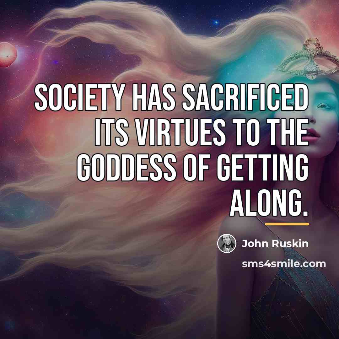 “Society has sacrificed its virtues to the Goddess of Getting…” quote by John Ruskin