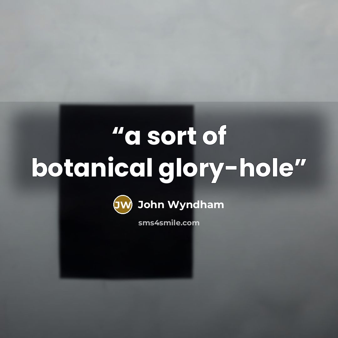 “a sort of botanical glory-hole” quote by John Wyndham