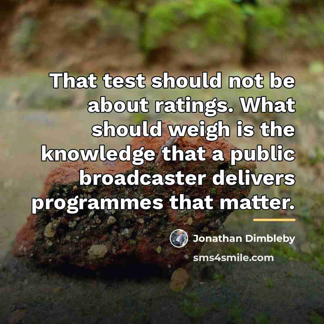 “That test should not be about ratings. What should weigh…” quote by Jonathan Dimbleby