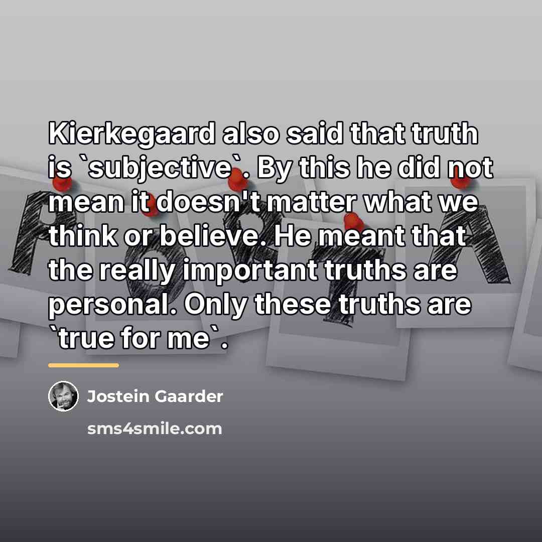 “Kierkegaard also said that truth is `subjective`. By this he…” quote by Jostein Gaarder