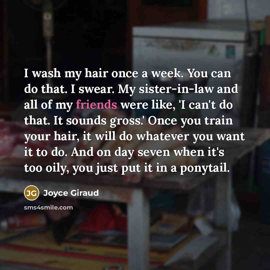 “I wash my hair once a week. You can do…” quote by Joyce Giraud