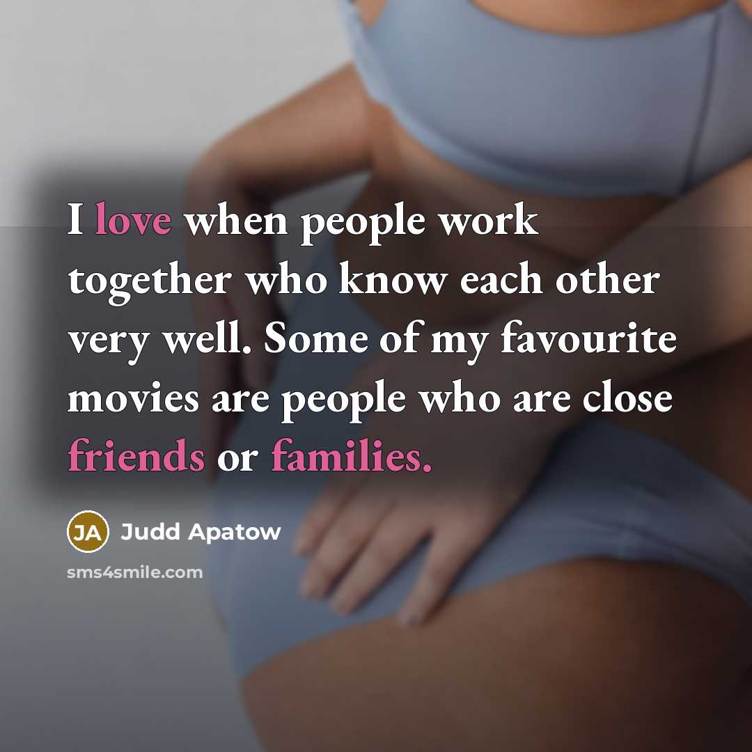 “I love when people work together who know each other…” quote by Judd Apatow