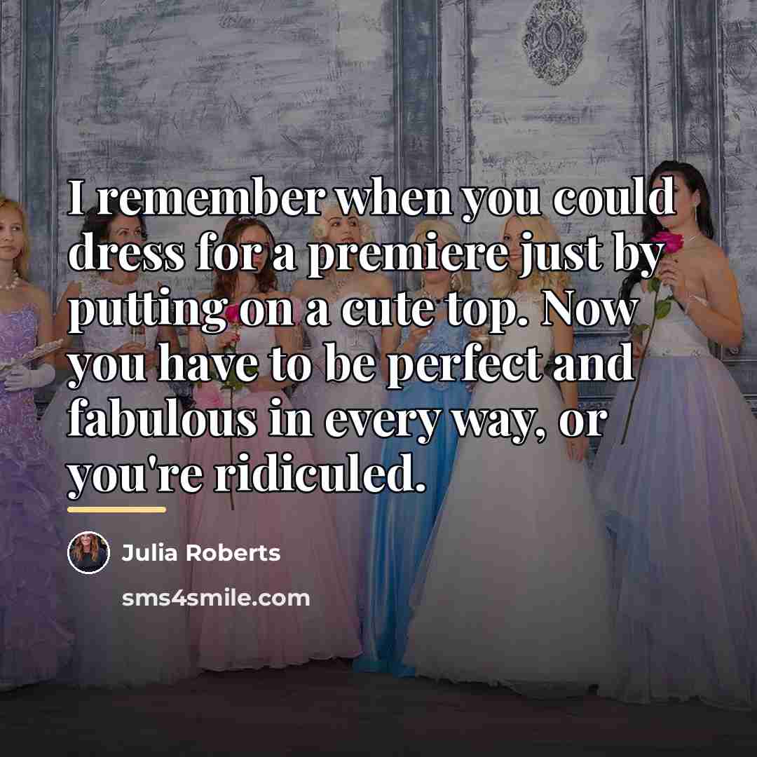 “I remember when you could dress for a premiere just…” quote by Julia Roberts