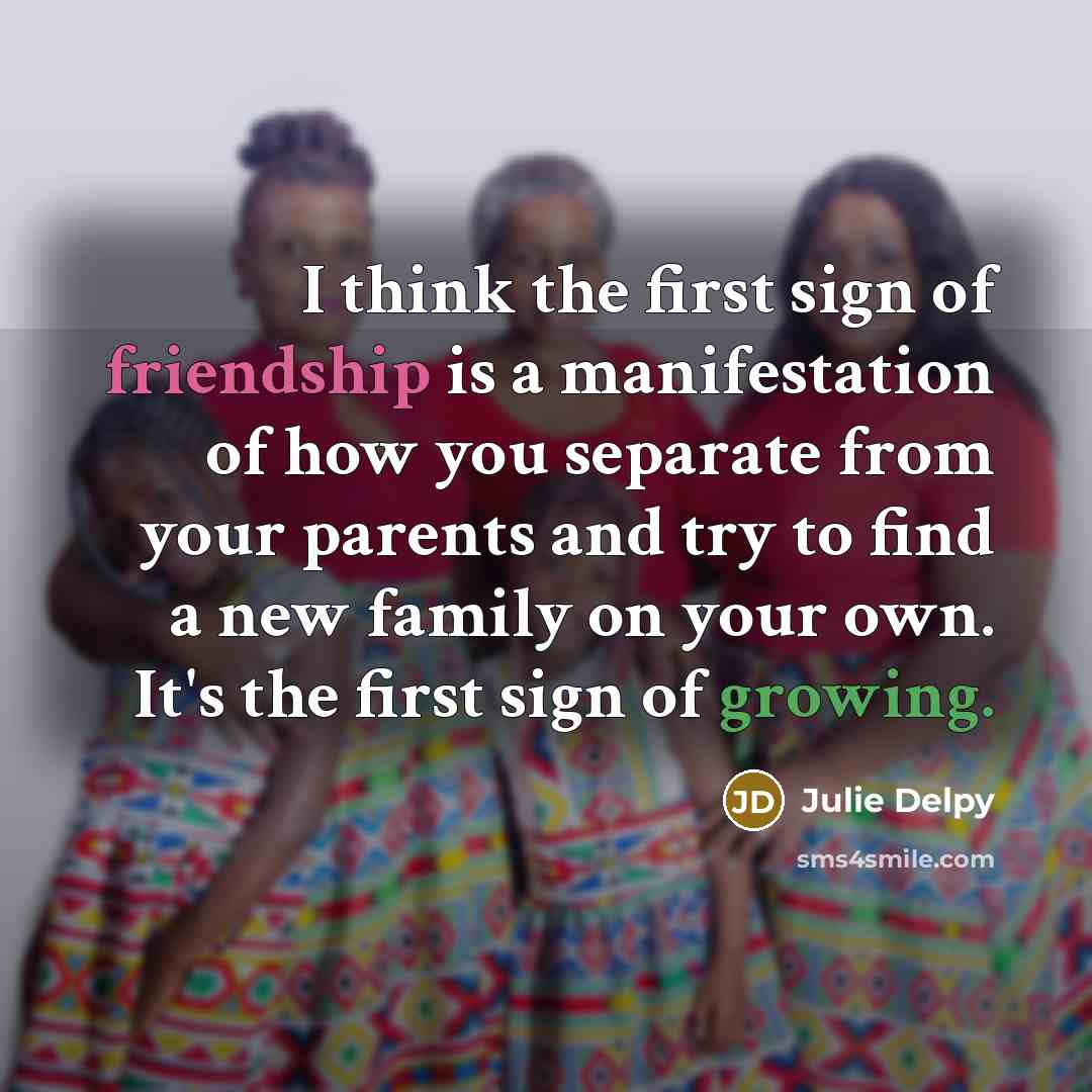“I think the first sign of friendship is a manifestation…” quote by Julie Delpy