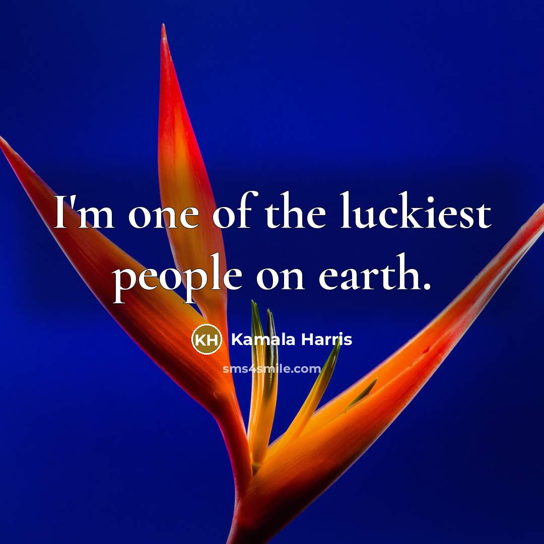 “I'm one of the luckiest people on earth.…” quote by Kamala Harris