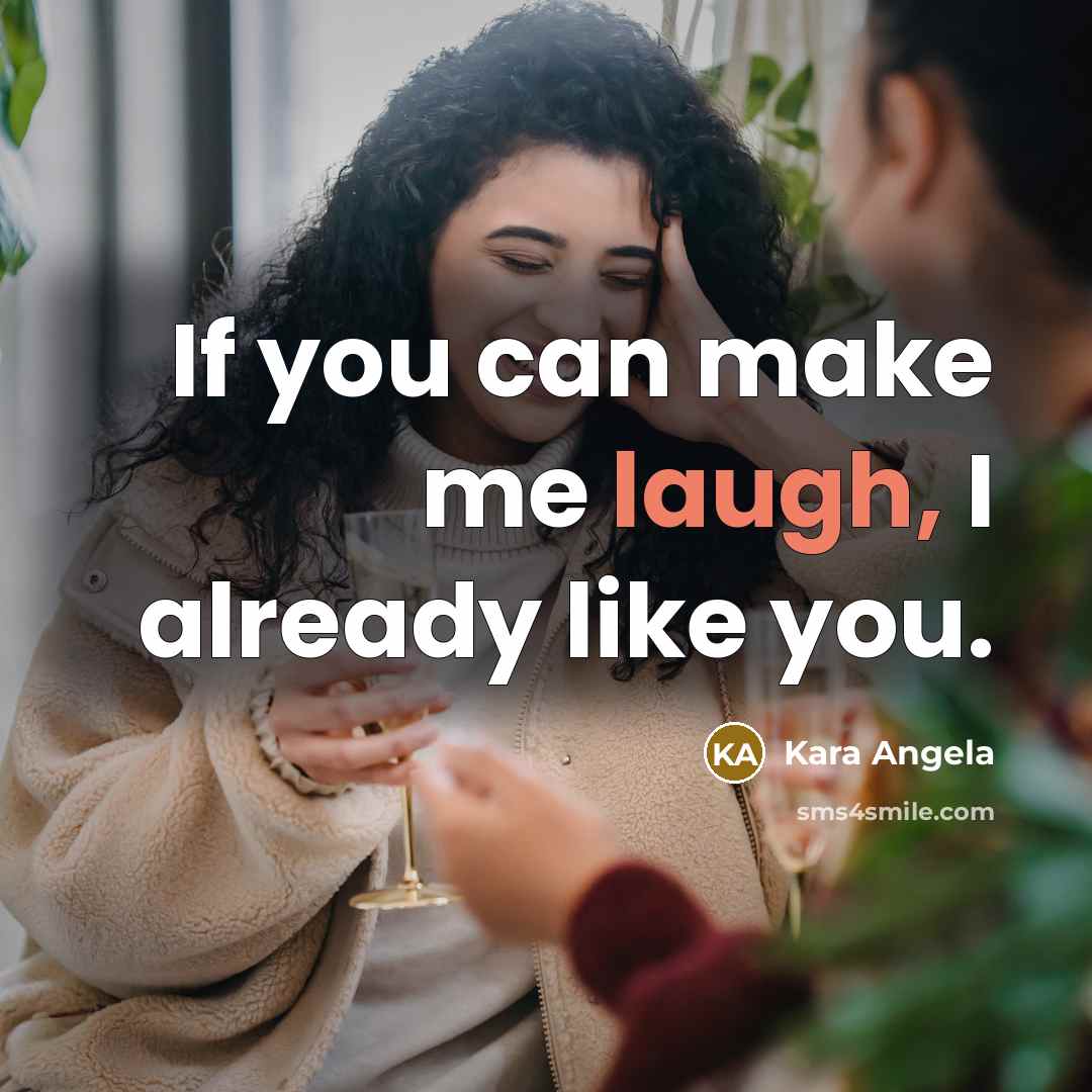 “If you can make me laugh, I already like you.…” quote by Kara Angela
