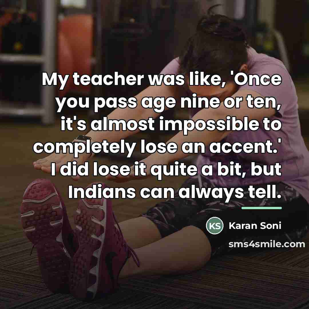 “My teacher was like, 'Once you pass age nine or…” quote by Karan Soni