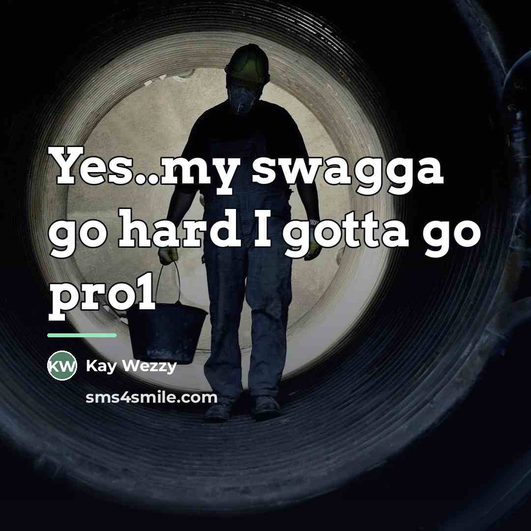 “Yes..my swagga go hard I gotta go pro1…” quote by Kay Wezzy