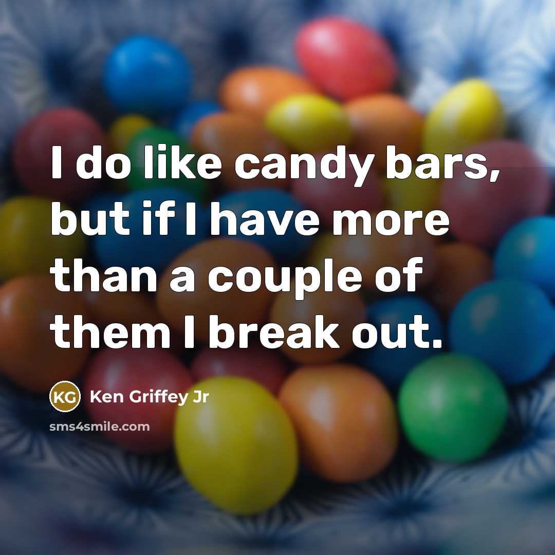 “I do like candy bars, but if I have more…” quote by Ken Griffey Jr