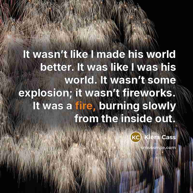 “It wasn’t like I made his world better. It was…” quote by Kiera Cass