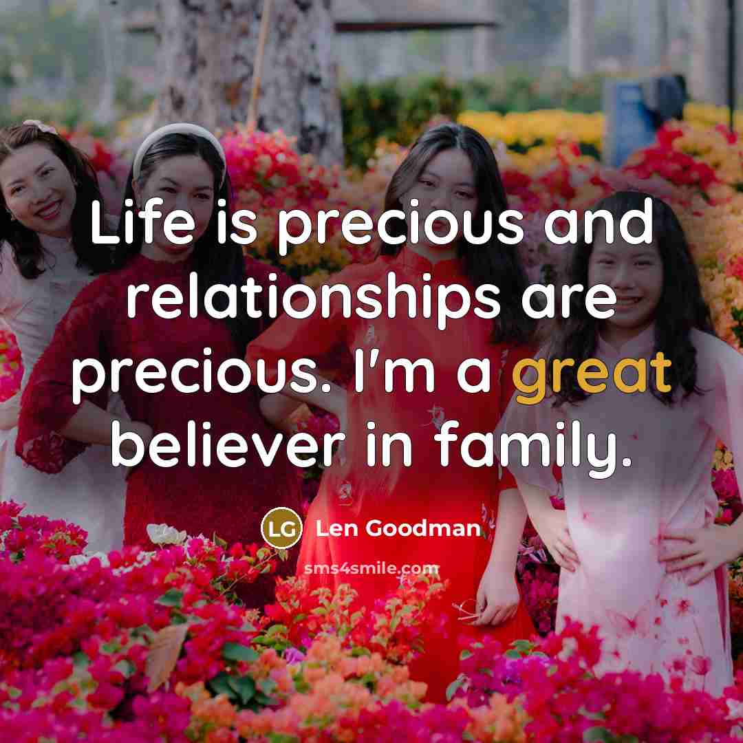 “Life is precious and relationships are precious. I'm a great…” quote by Len Goodman