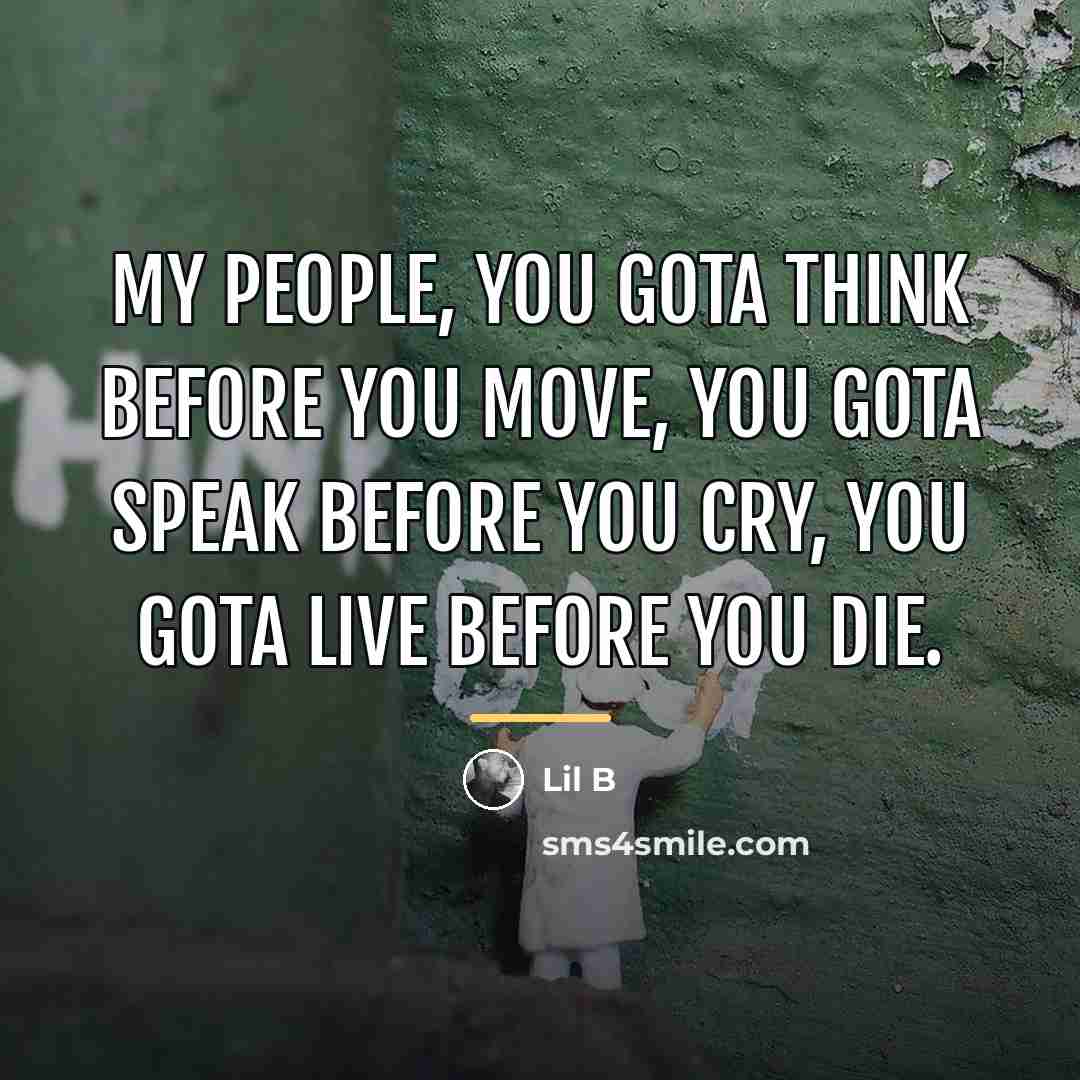 “My people, you gota think before you move, you gota…” quote by Lil B
