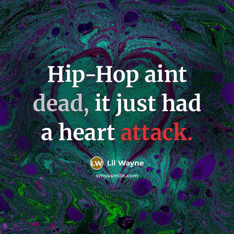 “Hip-Hop aint dead, it just had a heart attack.” quote by Lil Wayne