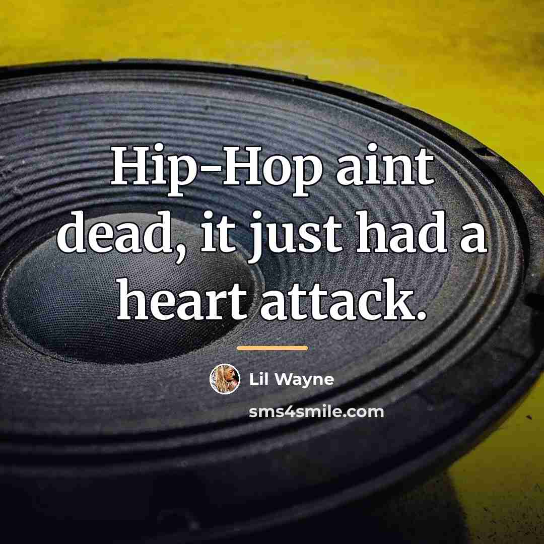 “Hip-Hop aint dead, it just had a heart attack.…” quote by Lil Wayne