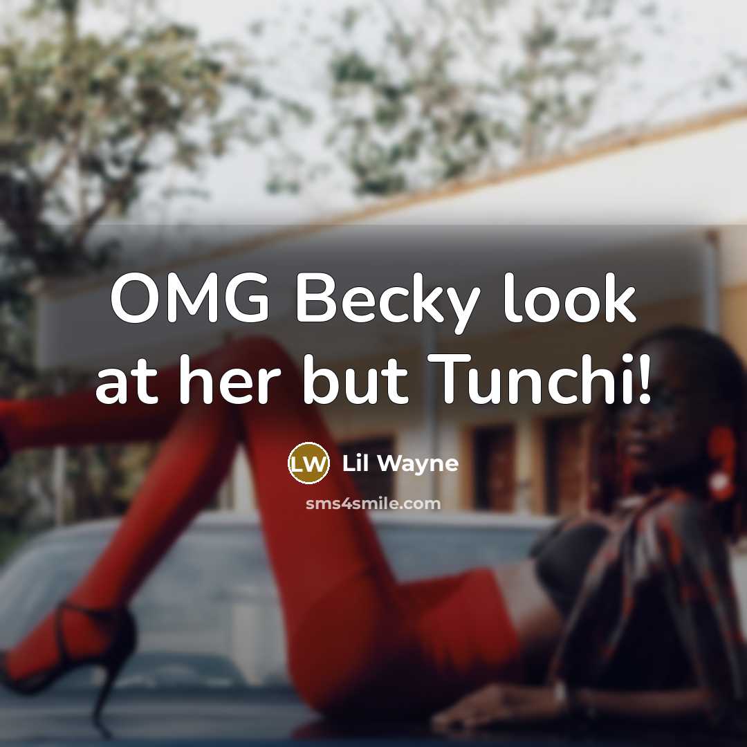 “OMG Becky look at her but Tunchi!…” quote by Lil Wayne