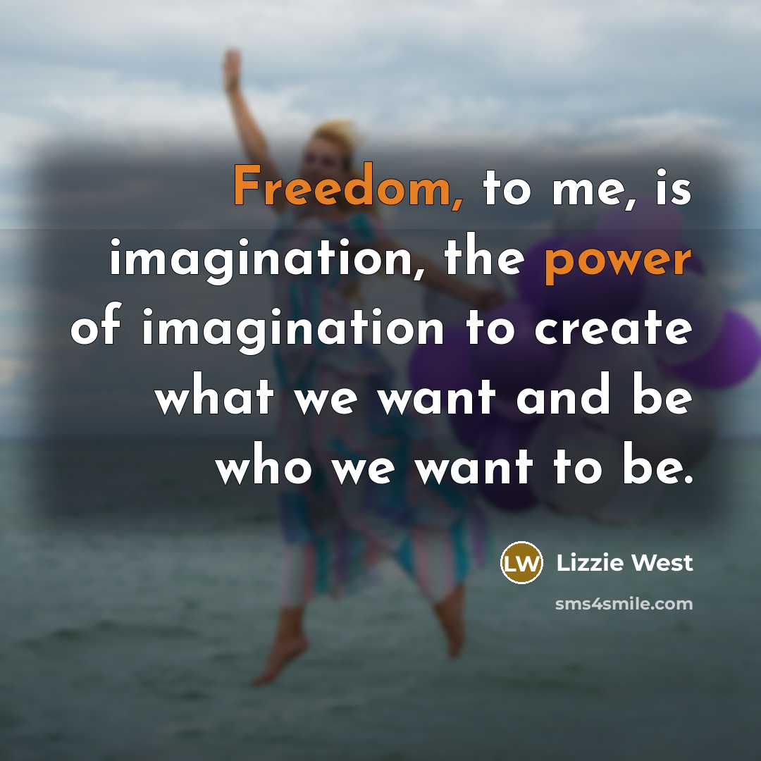 “Freedom, to me, is imagination, the power of imagination to…” quote by Lizzie West