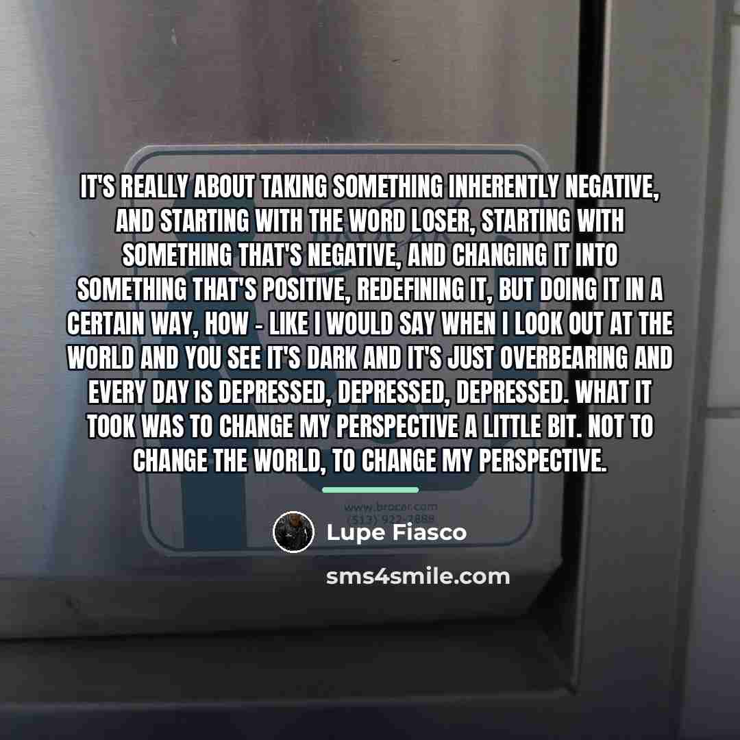 “It's really about taking something inherently negative, and starting with…” quote by Lupe Fiasco