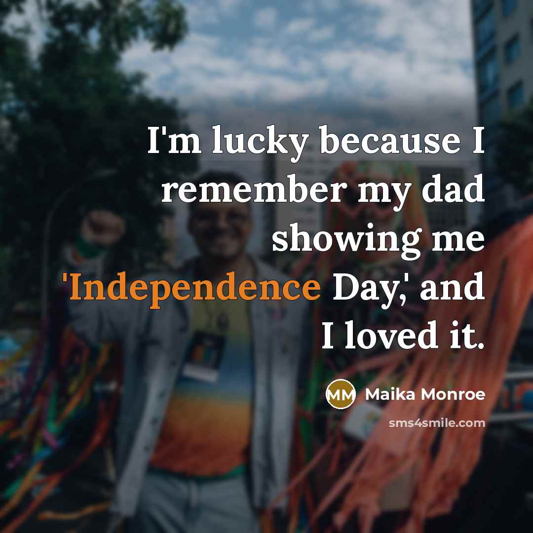 “I'm lucky because I remember my dad showing me 'Independence…” quote by Maika Monroe