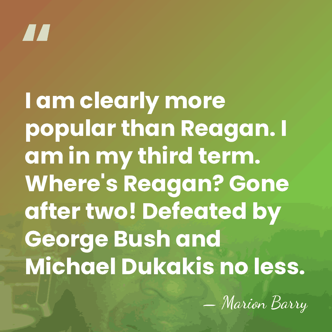 I am clearly more popular than Reagan. I am in my third&hellip; - Marion Barry