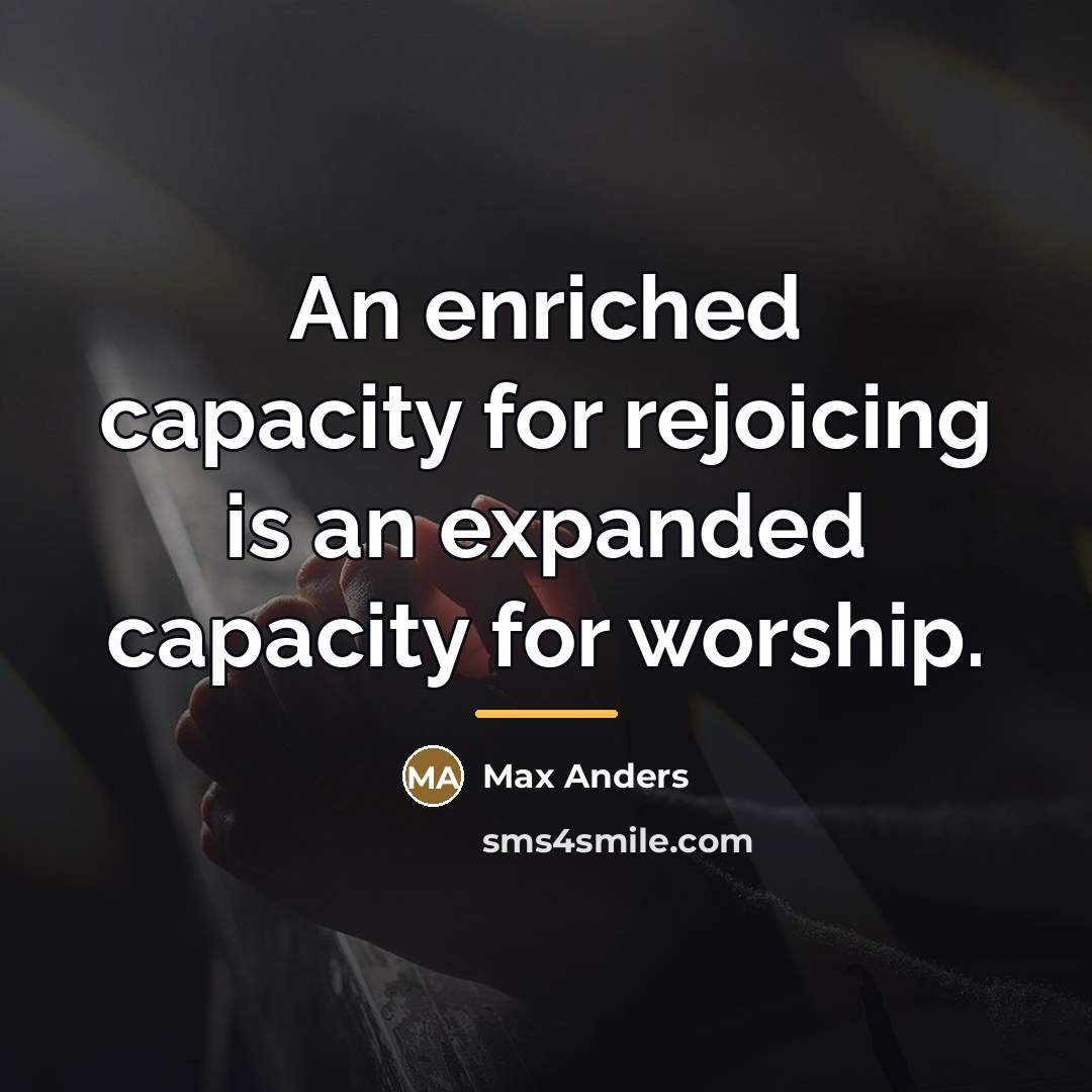 “An enriched capacity for rejoicing is an expanded capacity for…” quote by Max Anders