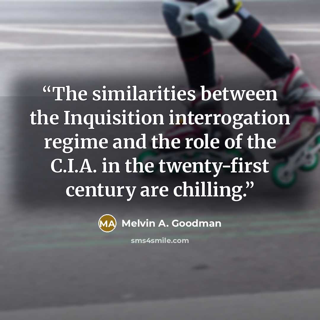 “The similarities between the Inquisition interrogation regime and the role of the C.I.A. in the twenty-first century are chilling.” quote by Melvin A. Goodman