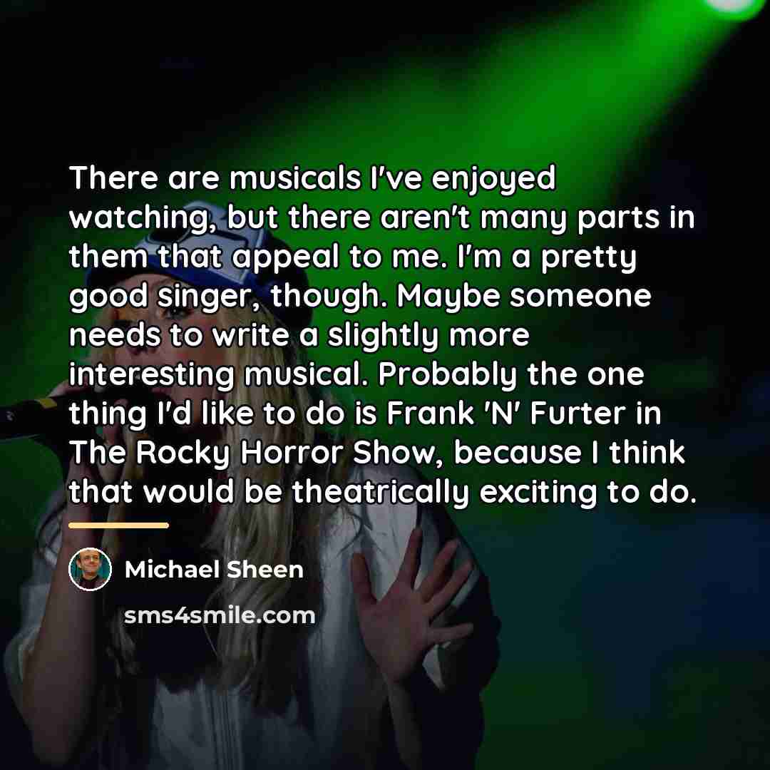 “There are musicals I've enjoyed watching, but there aren't many…” quote by Michael Sheen