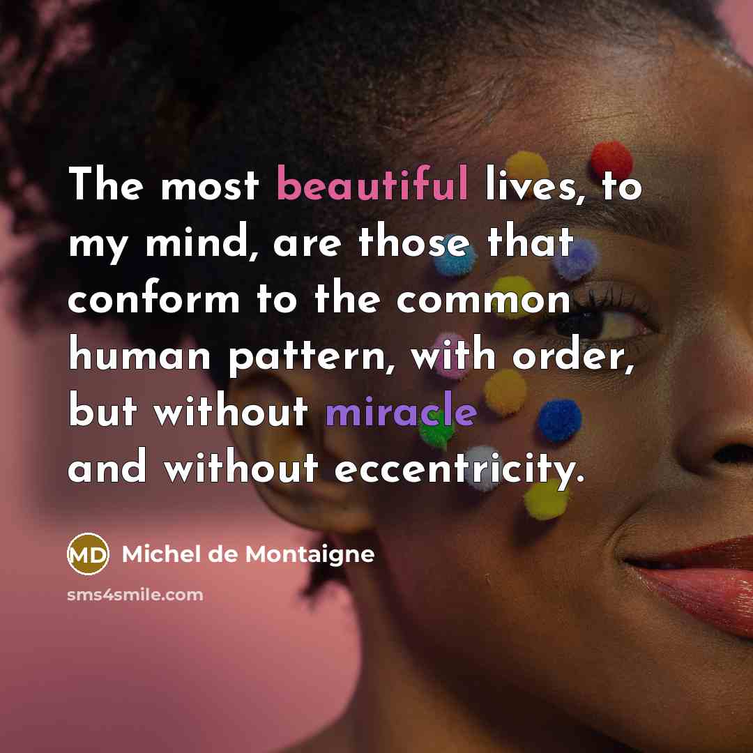 “The most beautiful lives, to my mind, are those that…” quote by Michel de Montaigne