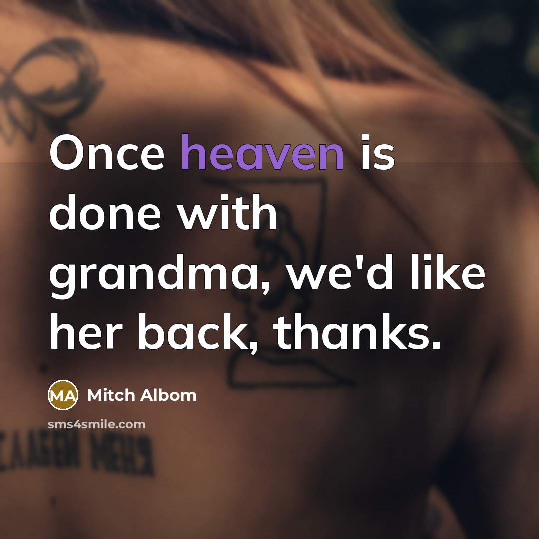 “Once heaven is done with grandma, we'd like her back,…” quote by Mitch Albom