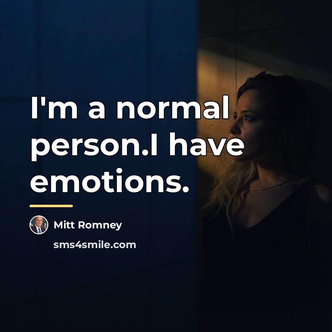 “I'm a normal person.I have emotions.…” quote by Mitt Romney