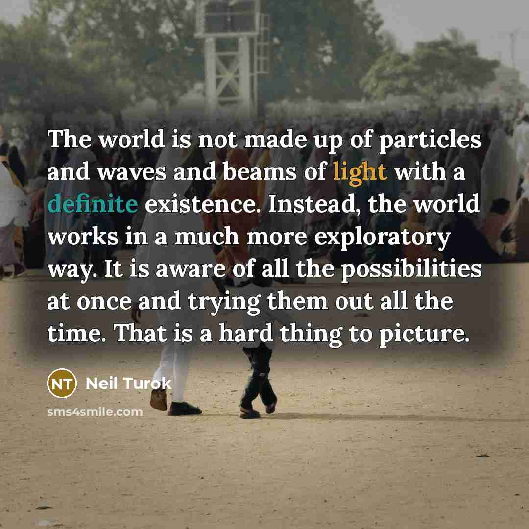 “The world is not made up of particles and waves…” quote by Neil Turok