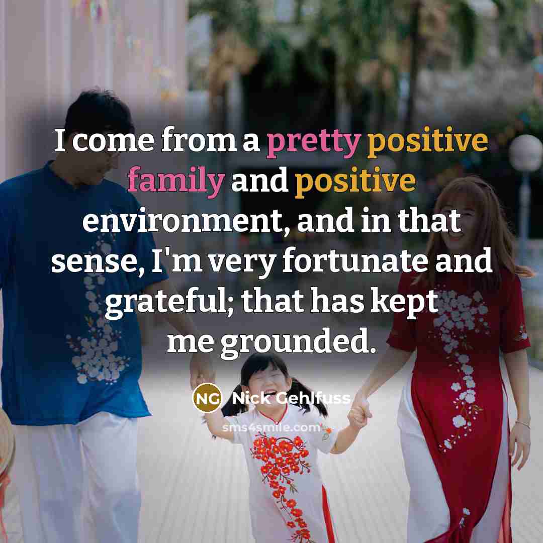 “I come from a pretty positive family and positive environment,…” quote by Nick Gehlfuss