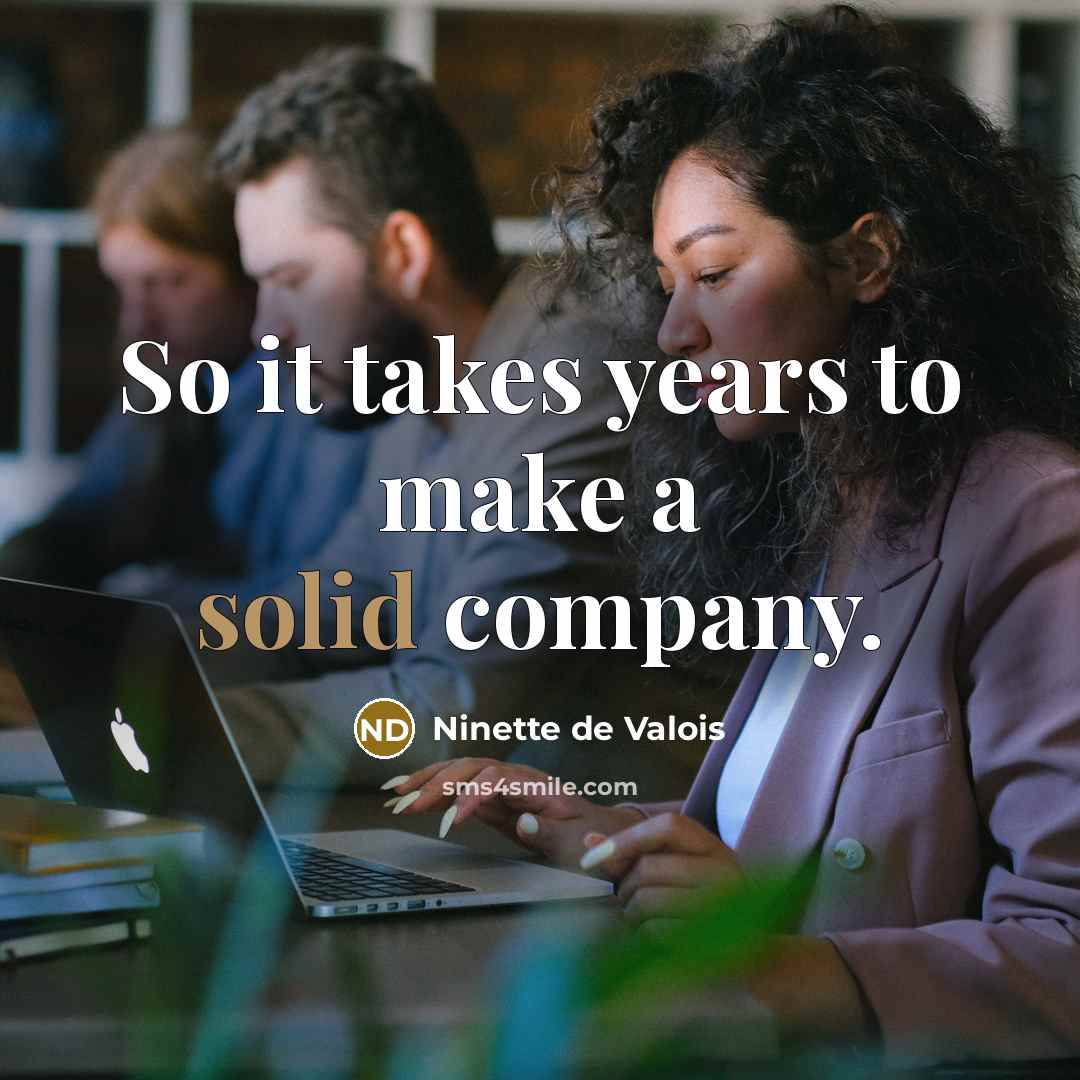 “So it takes years to make a solid company.…” quote by Ninette de Valois