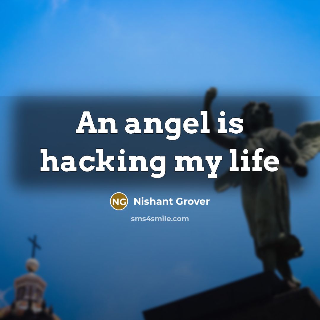 “An angel is hacking my life…” quote by Nishant Grover