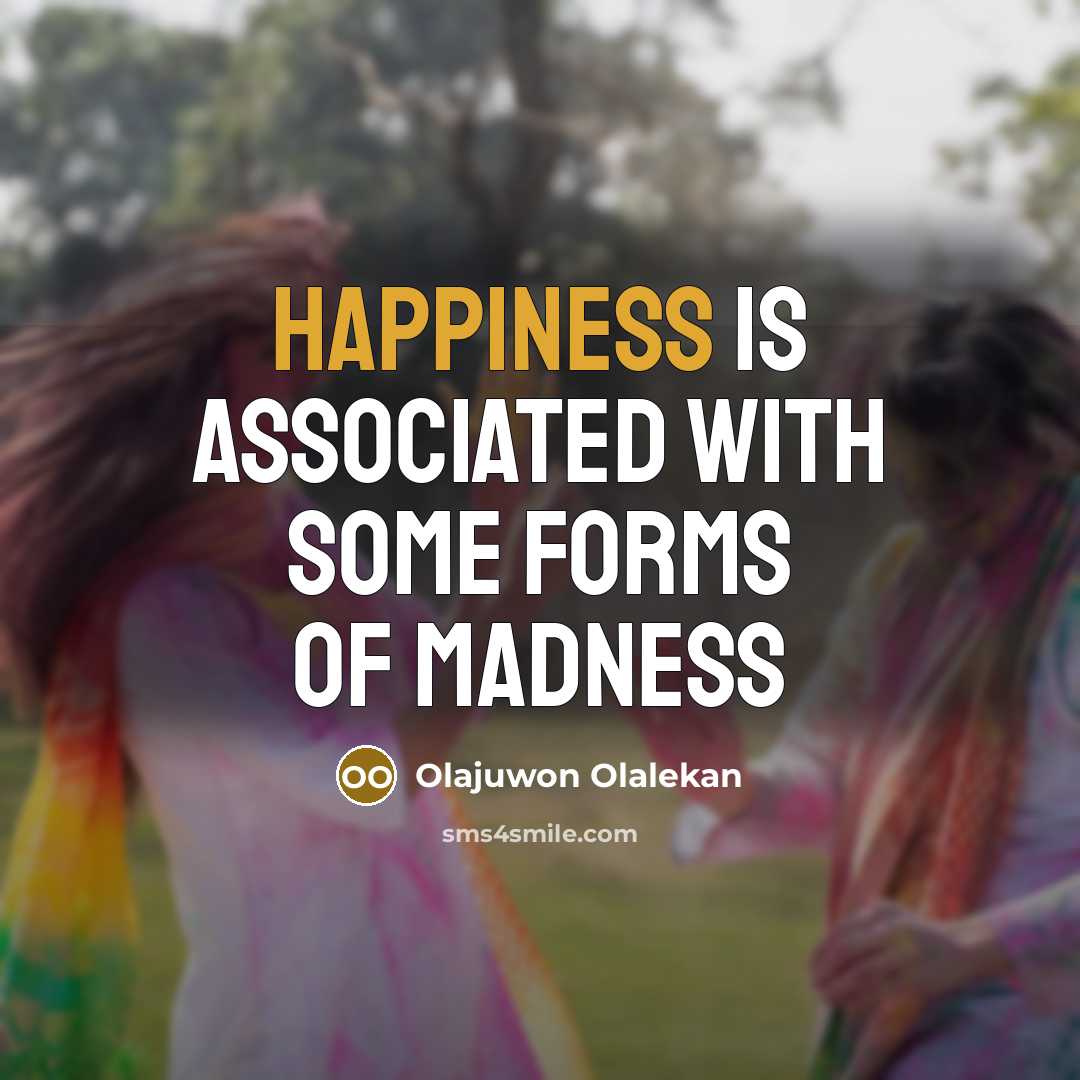 “Happiness is associated with some forms of madness” quote by Olajuwon Olalekan