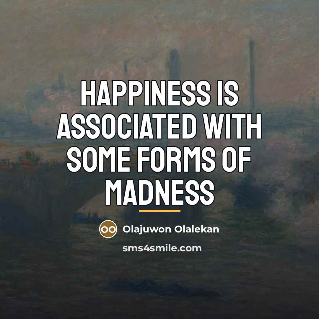 “Happiness is associated with some forms of madness…” quote by Olajuwon Olalekan