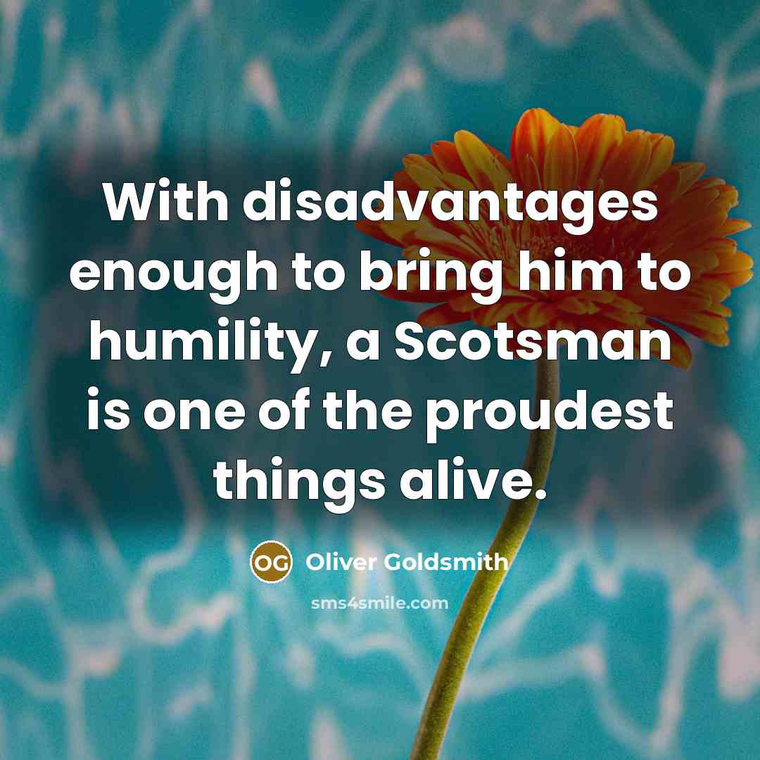 “With disadvantages enough to bring him to humility, a Scotsman…” quote by Oliver Goldsmith