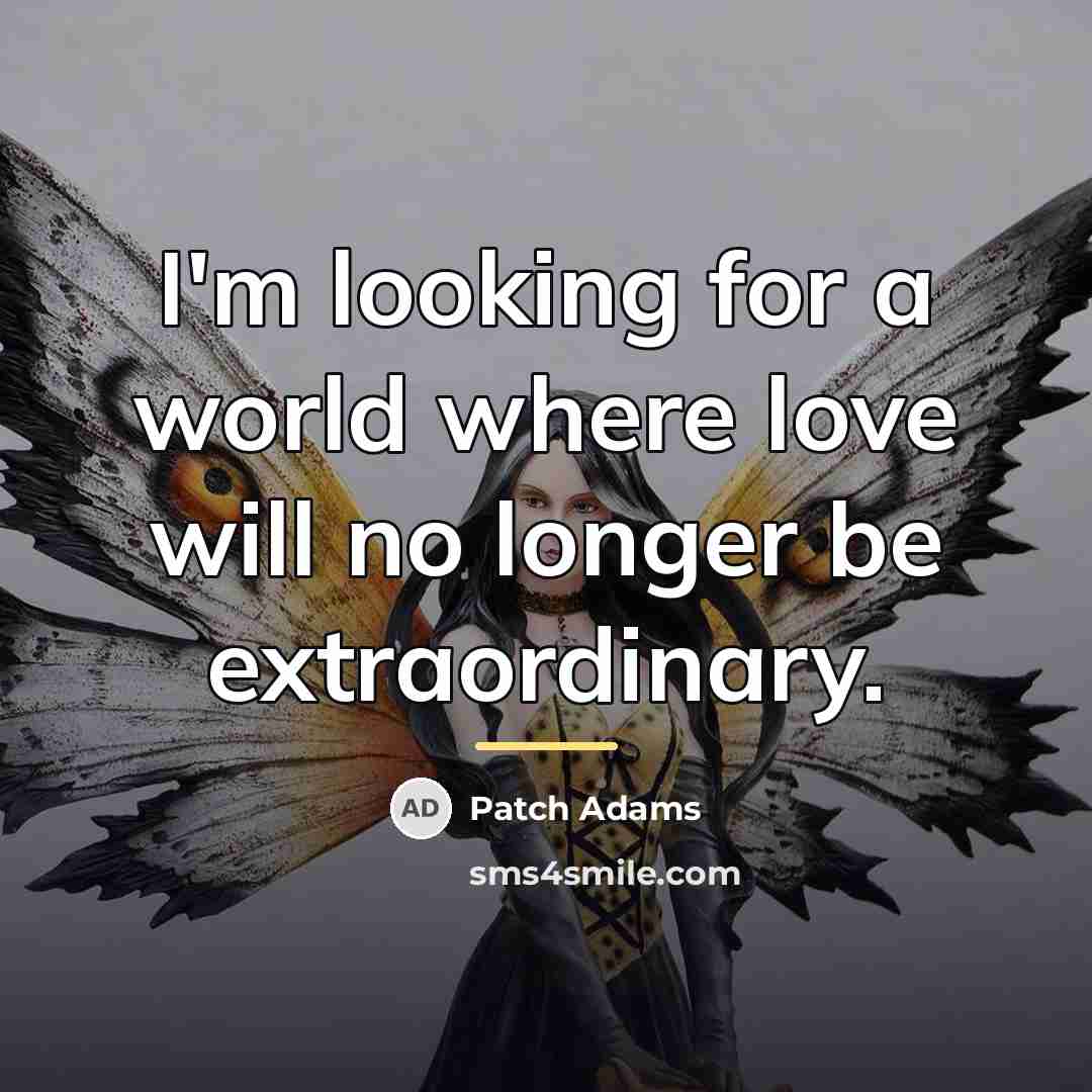 “I'm looking for a world where love will no longer…” quote by Patch Adams