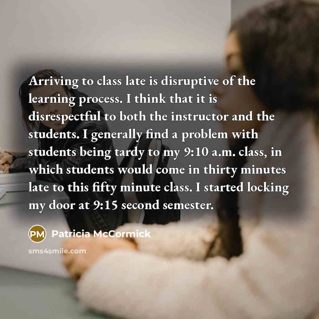 “Arriving to class late is disruptive of the learning process.…” quote by Patricia McCormick