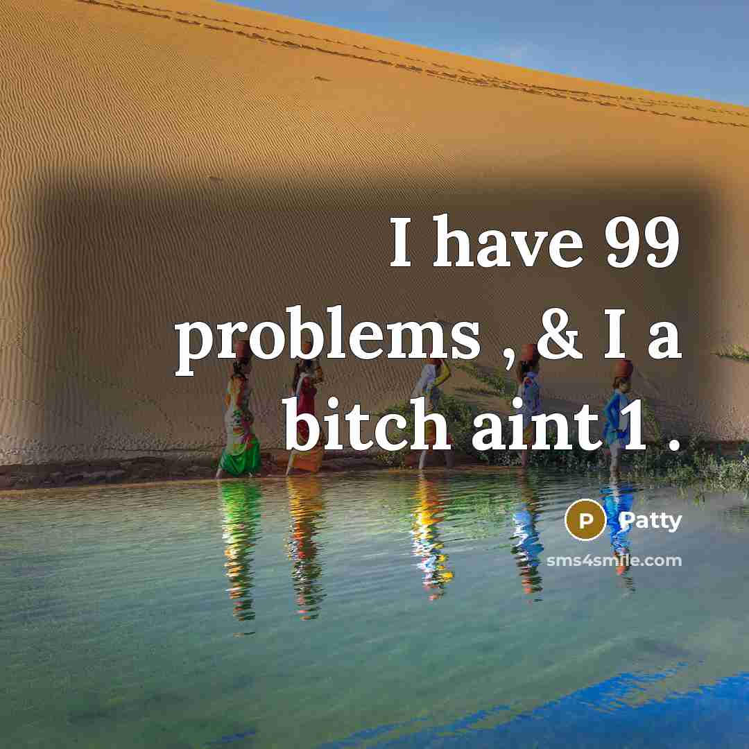 “I have 99 problems , & I a bitch aint…” quote by Patty