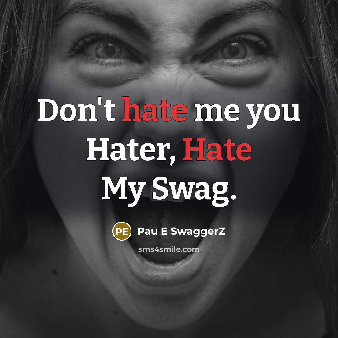 “Don't hate me you Hater, Hate My Swag.…” quote by Pau E SwaggerZ
