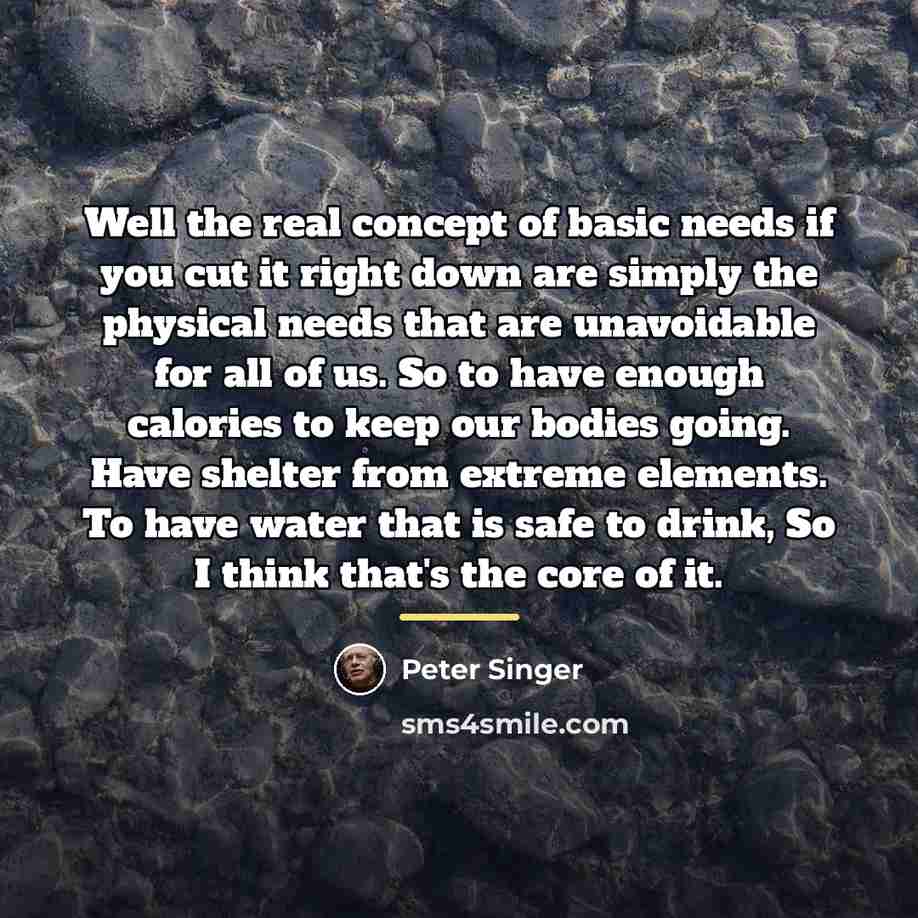 “Well the real concept of basic needs if you cut…” quote by Peter Singer